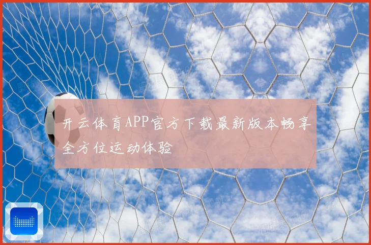 开云体育APP官方下载最新版本畅享全方位运动体验
