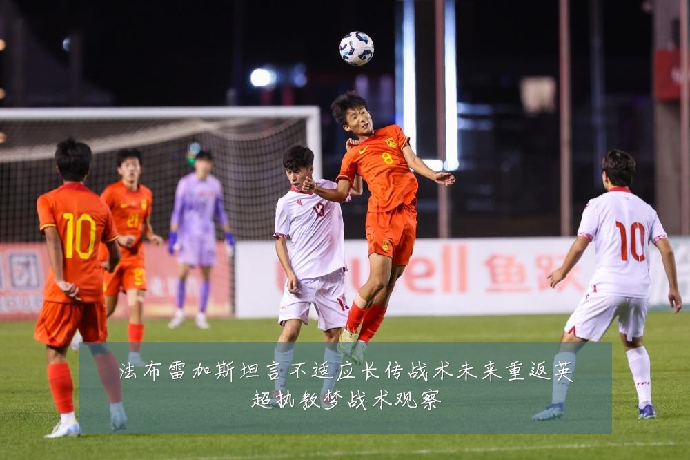 法布雷加斯坦言不适应长传战术未来重返英超执教梦战术观察