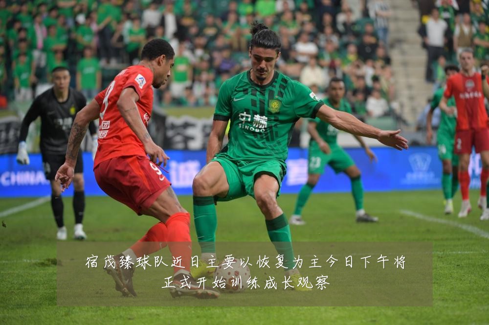 宿茂臻球队近日主要以恢复为主今日下午将正式开始训练成长观察