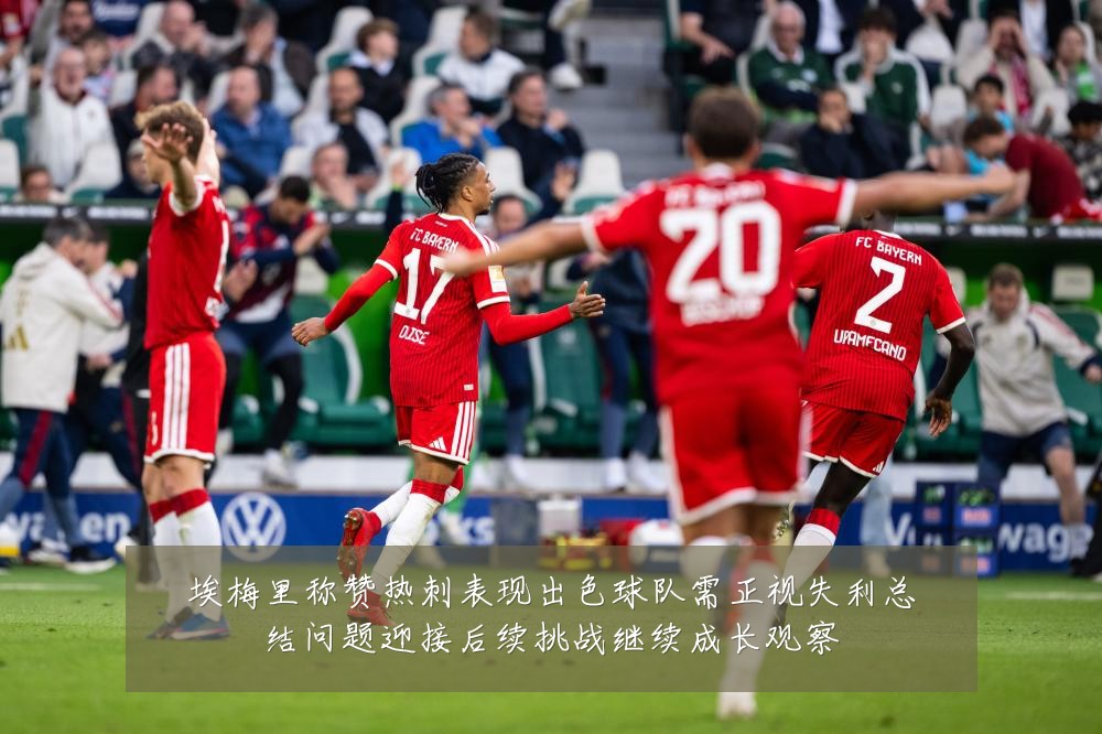 埃梅里称赞热刺表现出色球队需正视失利总结问题迎接后续挑战继续成长观察