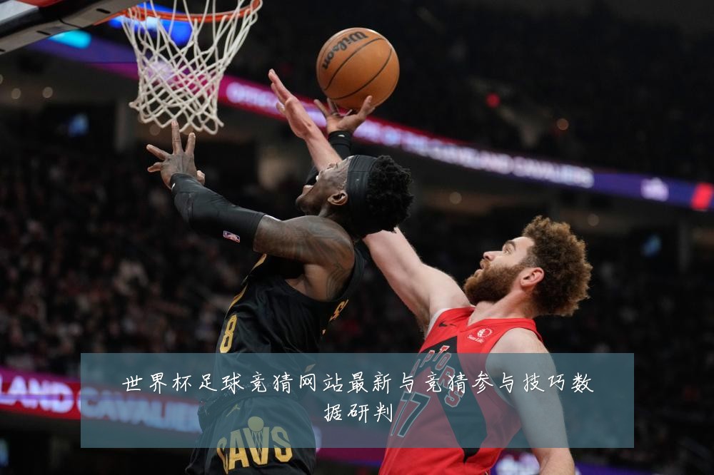 世界杯足球竞猜网站最新与竞猜参与技巧数据研判